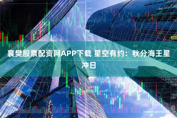 襄樊股票配资网APP下载 星空有约：秋分海王星冲日