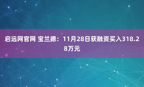 启远网官网 宝兰德：11月28日获融资买入318.28万元