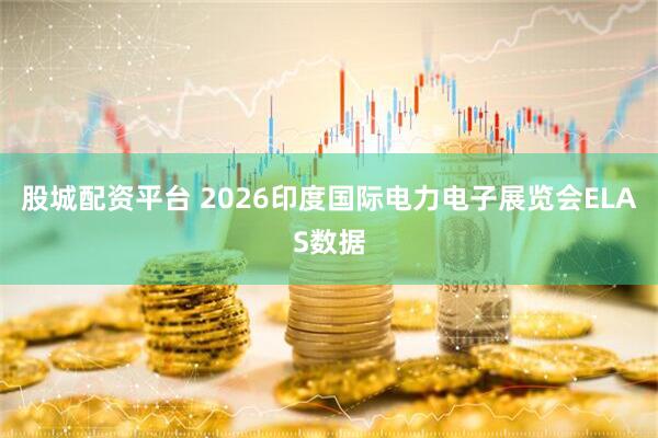 股城配资平台 2026印度国际电力电子展览会ELAS数据